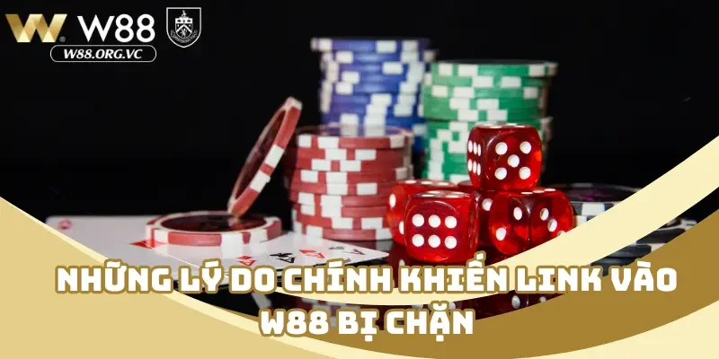 Những lý do chính khiến link vào W88 bị chặn
