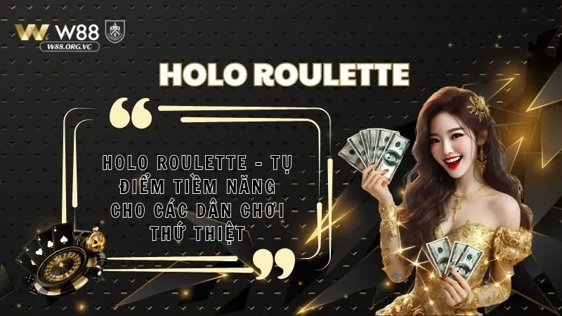 Holo Roulette - Tụ Điểm Tiềm Năng Cho Các Dân Chơi Thứ Thiệt